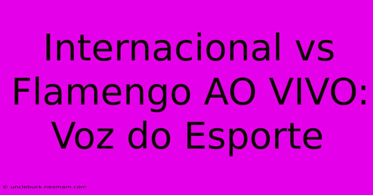 Internacional Vs Flamengo AO VIVO: Voz Do Esporte