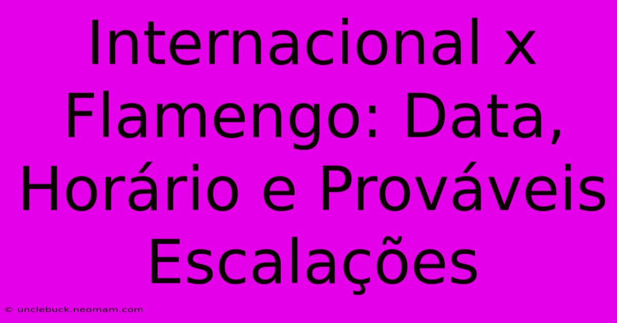 Internacional X Flamengo: Data, Horário E Prováveis Escalações