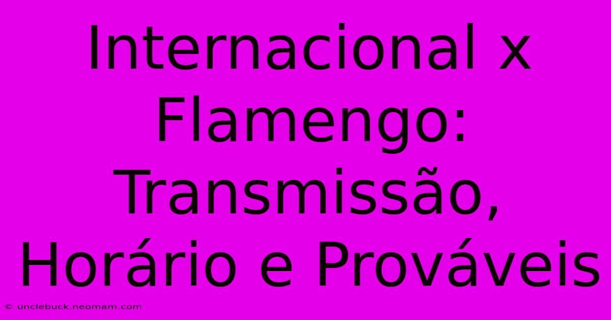 Internacional X Flamengo: Transmissão, Horário E Prováveis