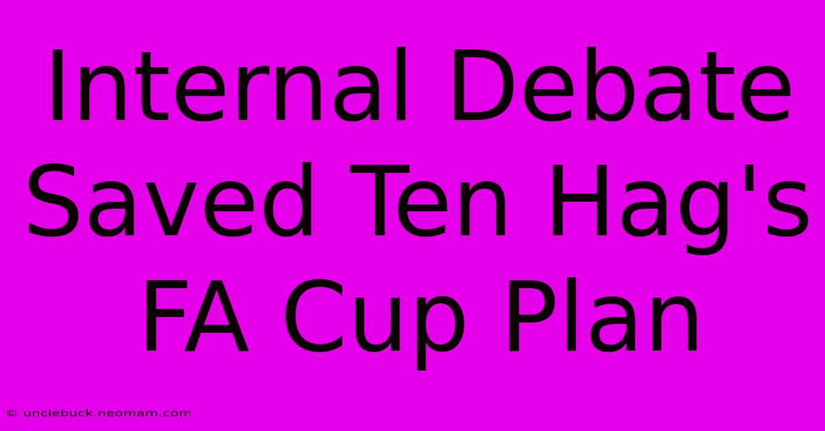 Internal Debate Saved Ten Hag's FA Cup Plan