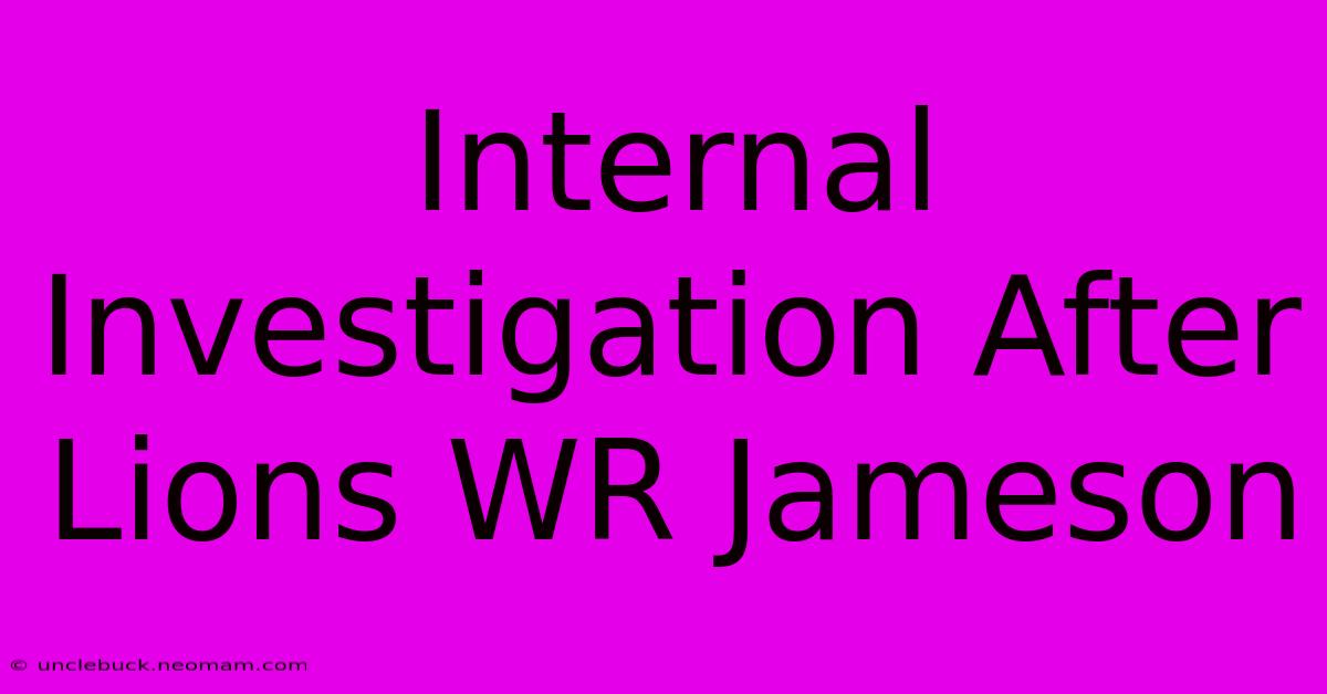 Internal Investigation After Lions WR Jameson