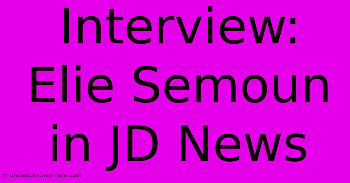 Interview: Elie Semoun In JD News