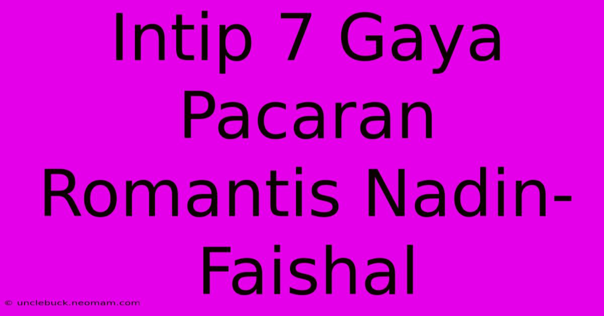 Intip 7 Gaya Pacaran Romantis Nadin-Faishal