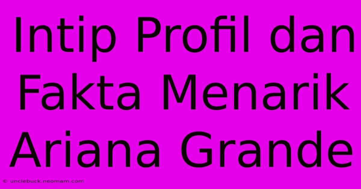 Intip Profil Dan Fakta Menarik Ariana Grande