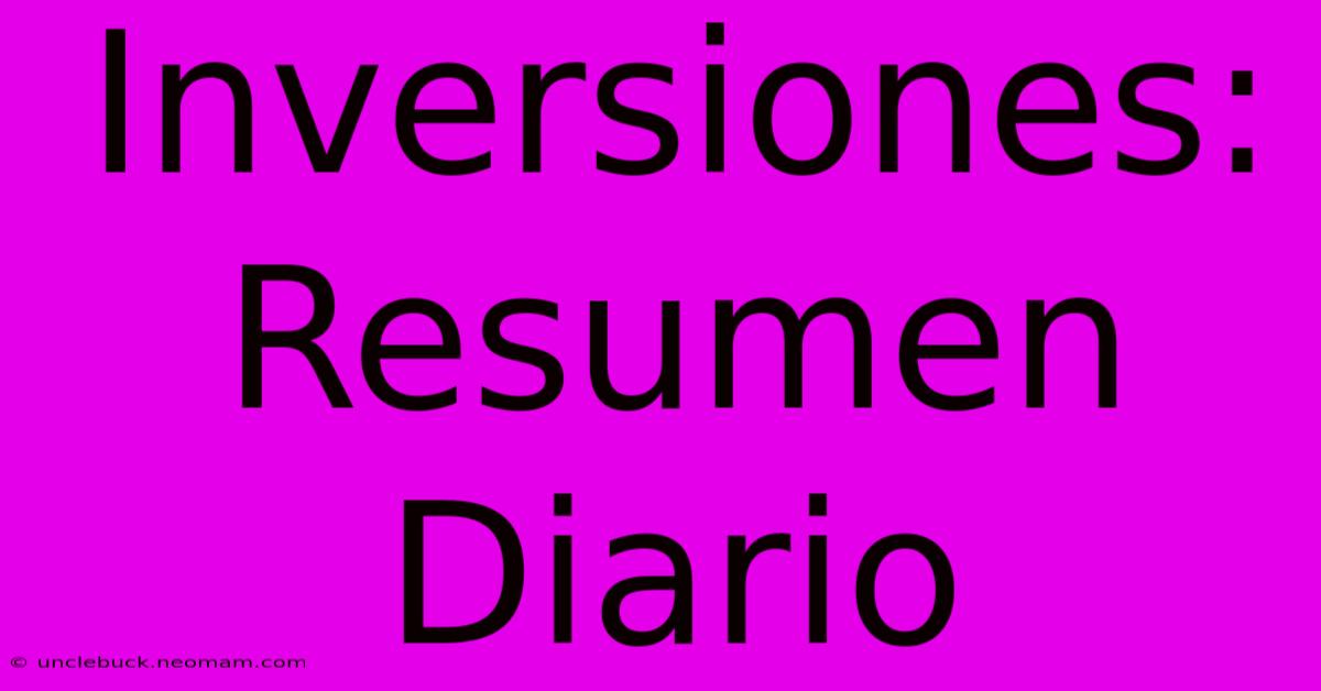 Inversiones: Resumen Diario 