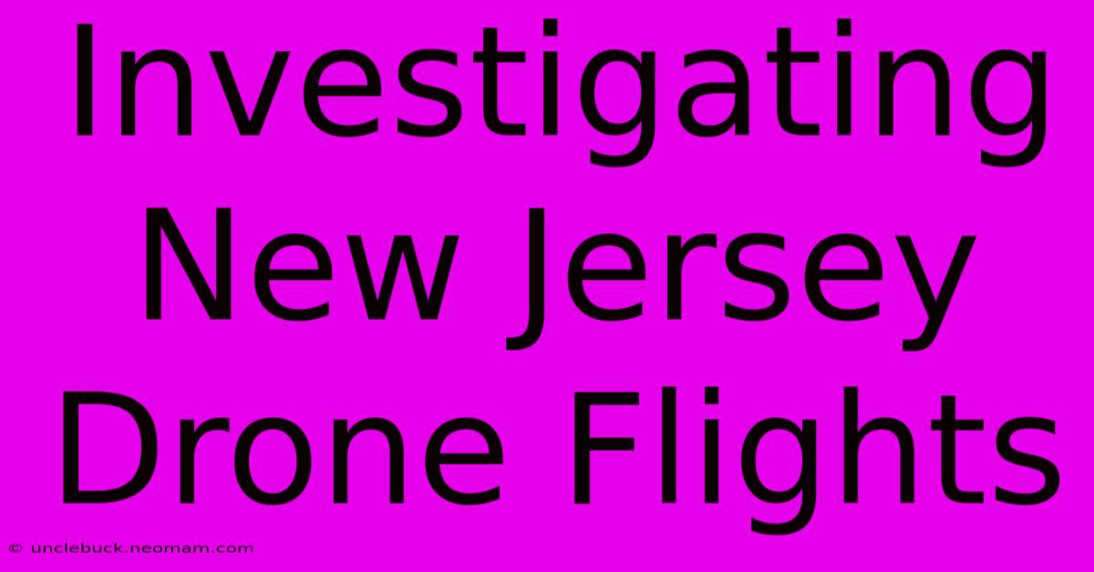 Investigating New Jersey Drone Flights