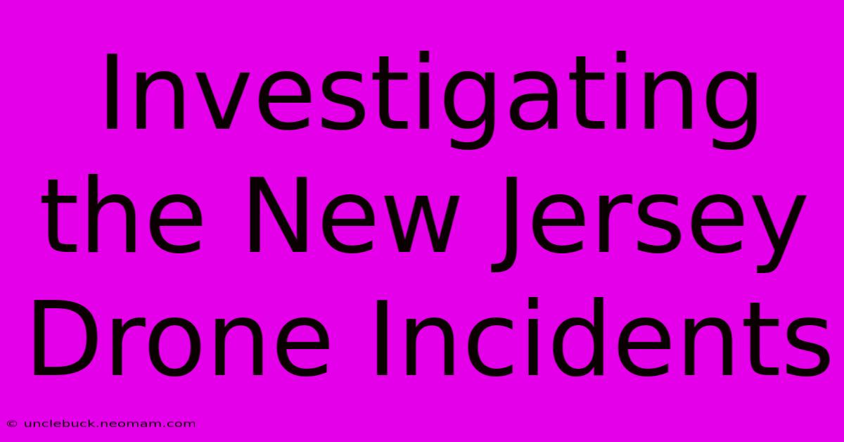 Investigating The New Jersey Drone Incidents