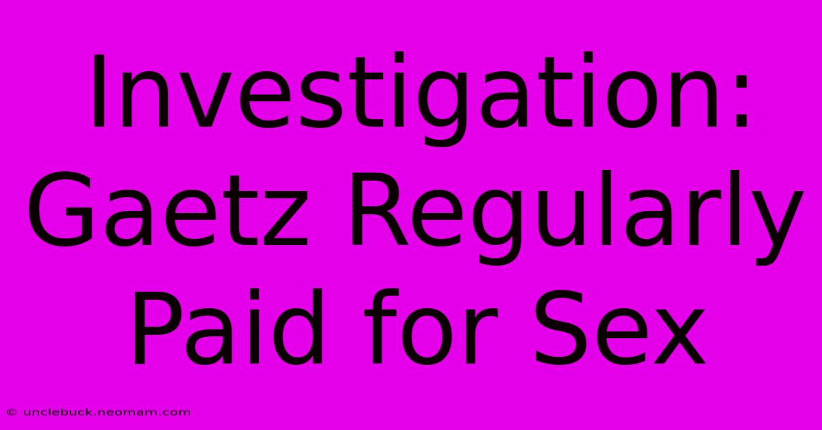 Investigation: Gaetz Regularly Paid For Sex