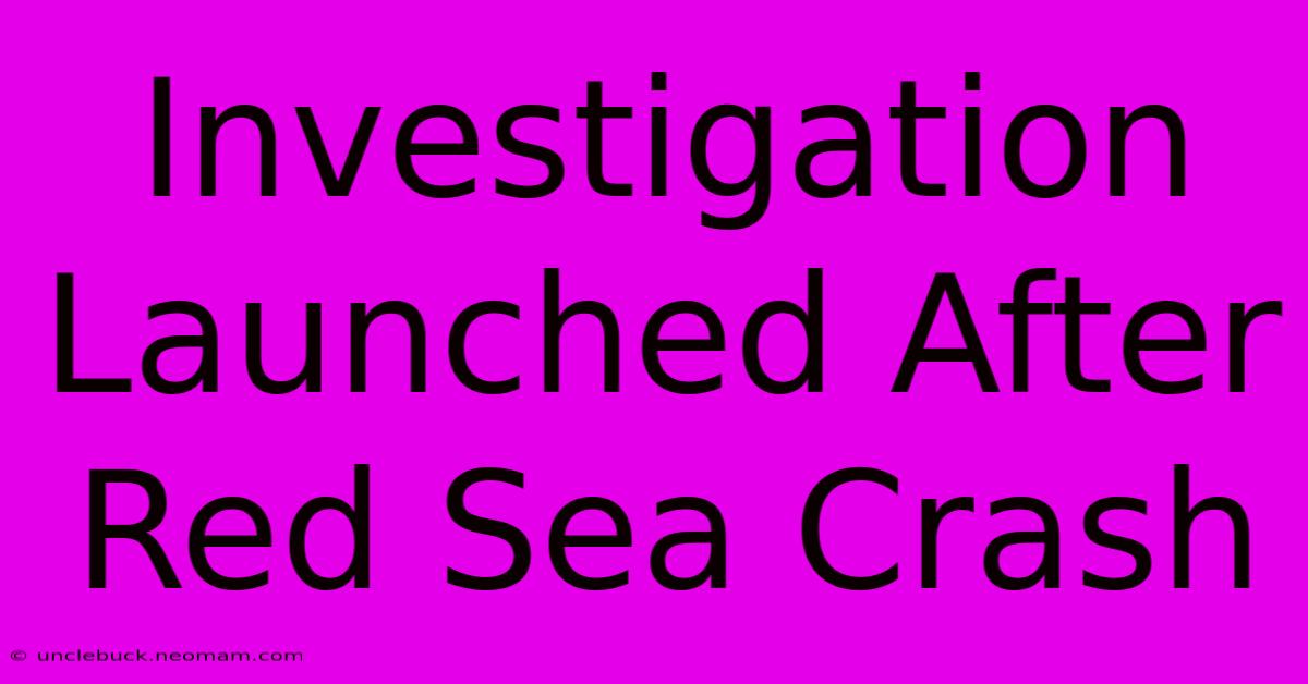 Investigation Launched After Red Sea Crash