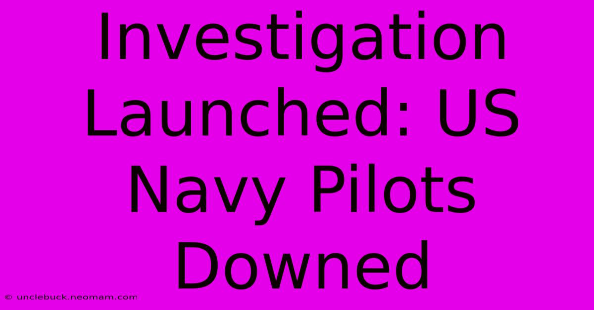 Investigation Launched: US Navy Pilots Downed