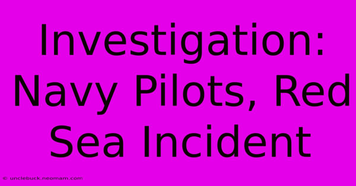 Investigation: Navy Pilots, Red Sea Incident