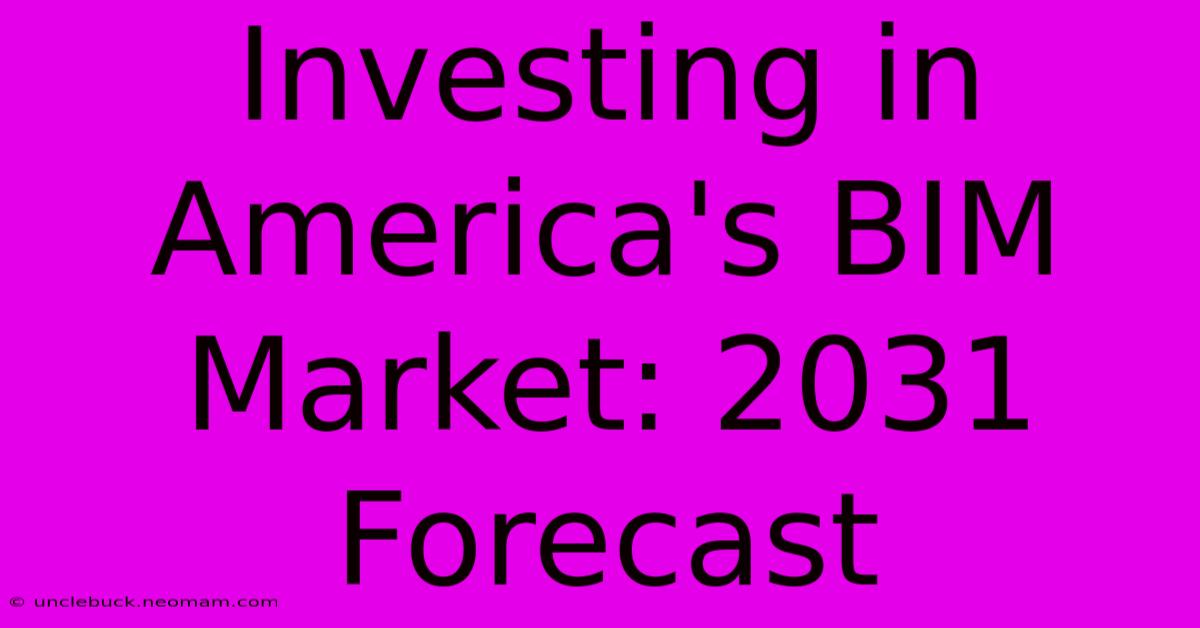 Investing In America's BIM Market: 2031 Forecast