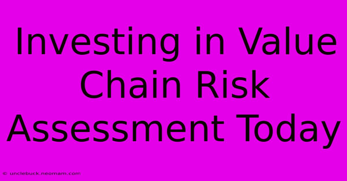 Investing In Value Chain Risk Assessment Today 