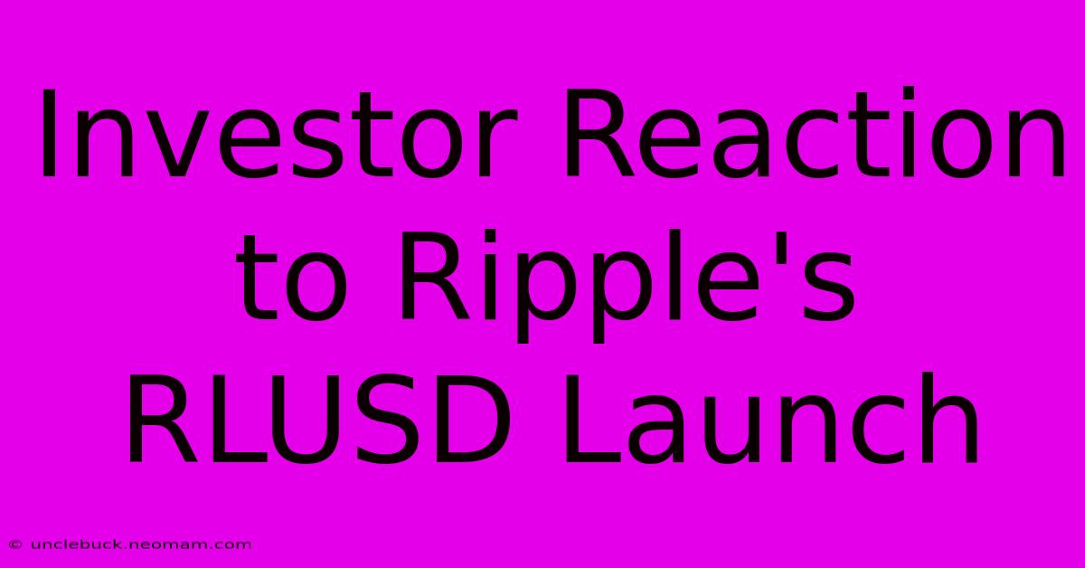 Investor Reaction To Ripple's RLUSD Launch