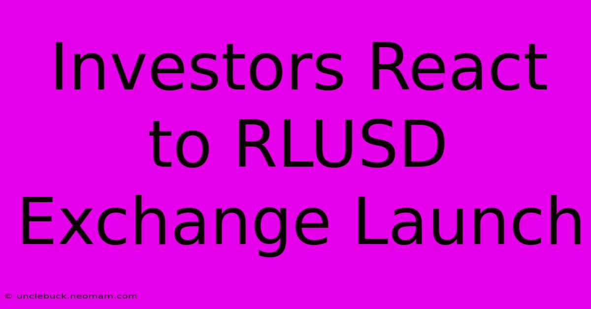 Investors React To RLUSD Exchange Launch