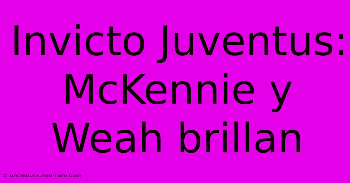 Invicto Juventus: McKennie Y Weah Brillan 