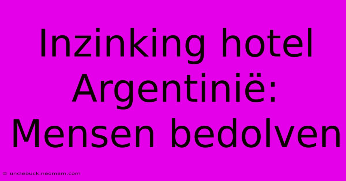 Inzinking Hotel Argentinië: Mensen Bedolven