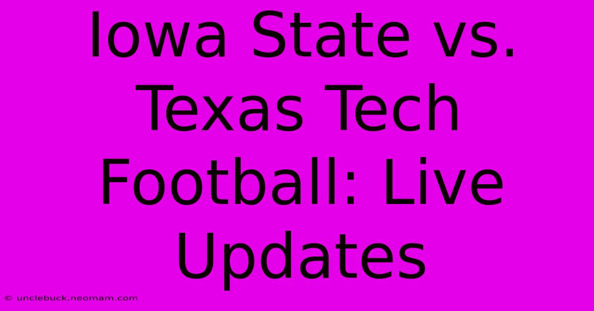 Iowa State Vs. Texas Tech Football: Live Updates