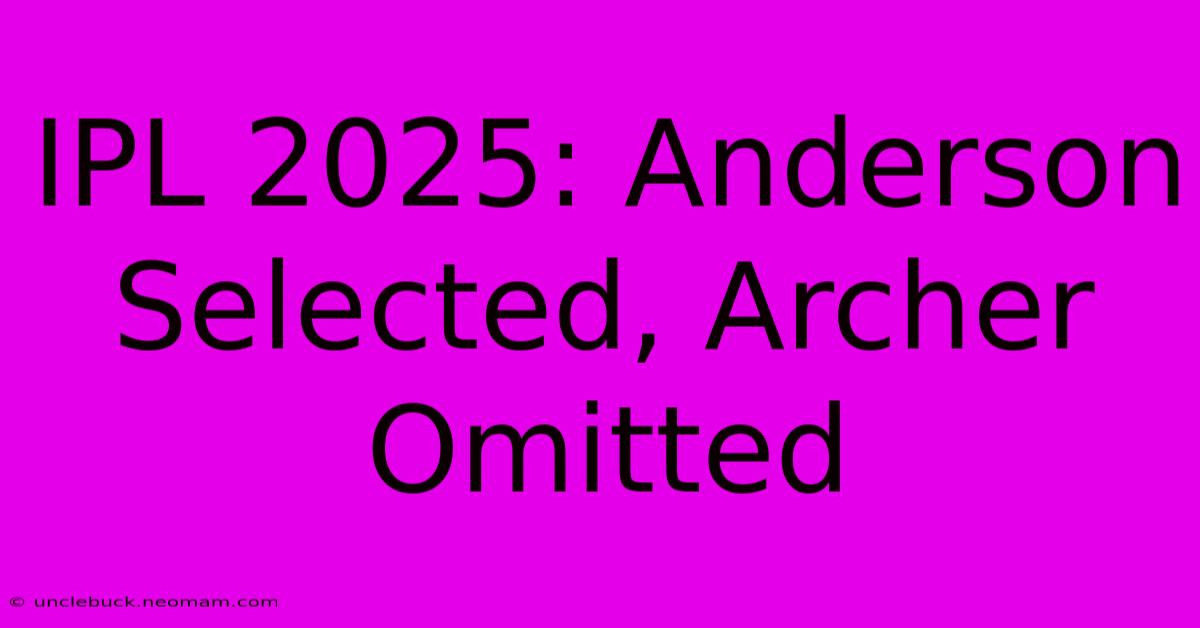 IPL 2025: Anderson Selected, Archer Omitted