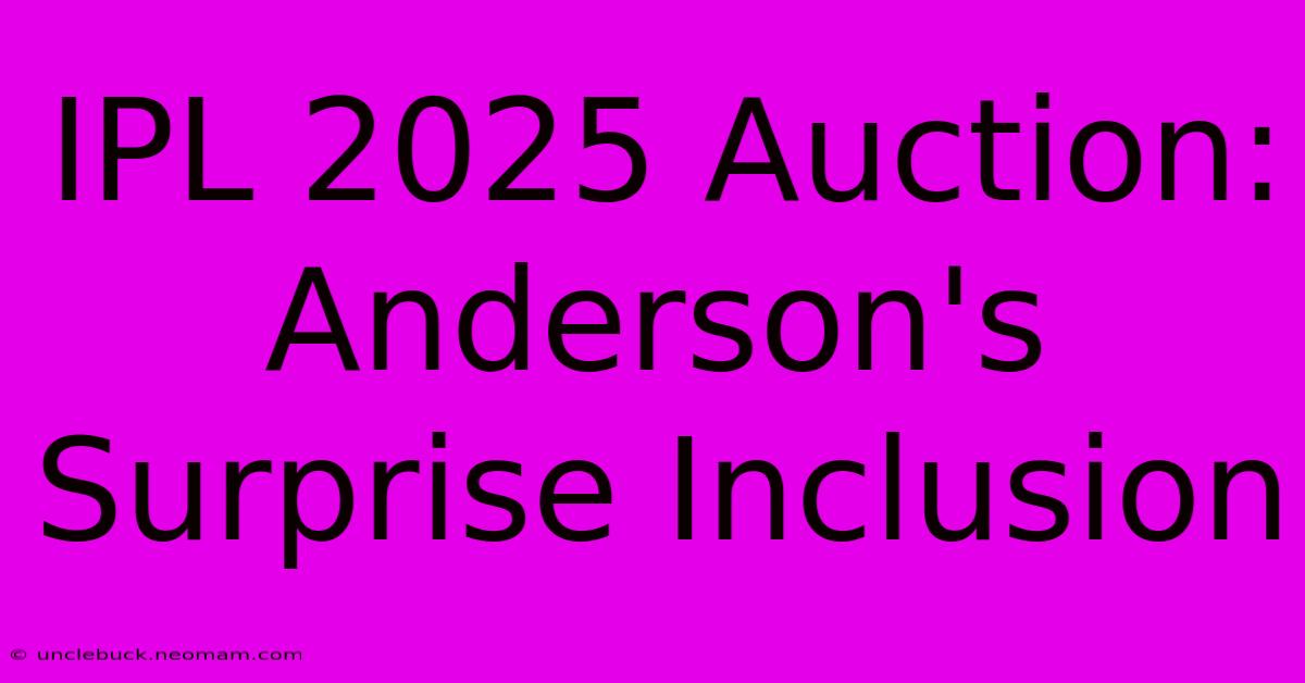 IPL 2025 Auction: Anderson's Surprise Inclusion