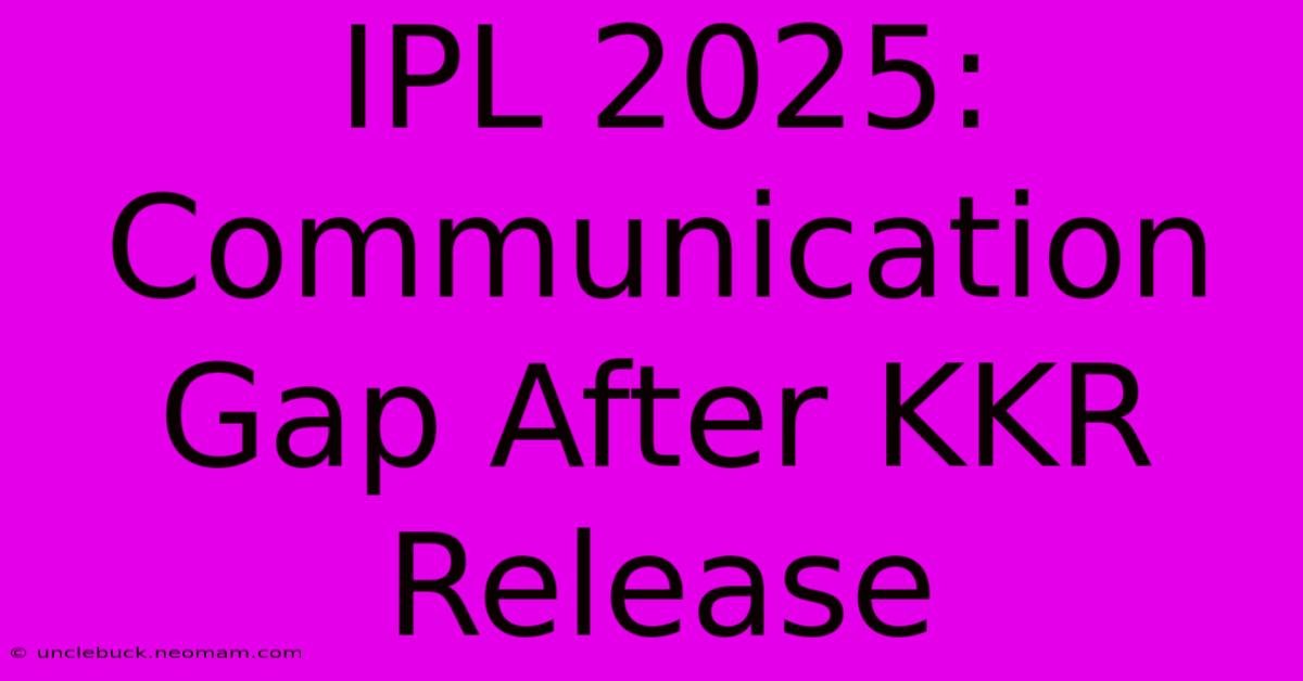 IPL 2025: Communication Gap After KKR Release 