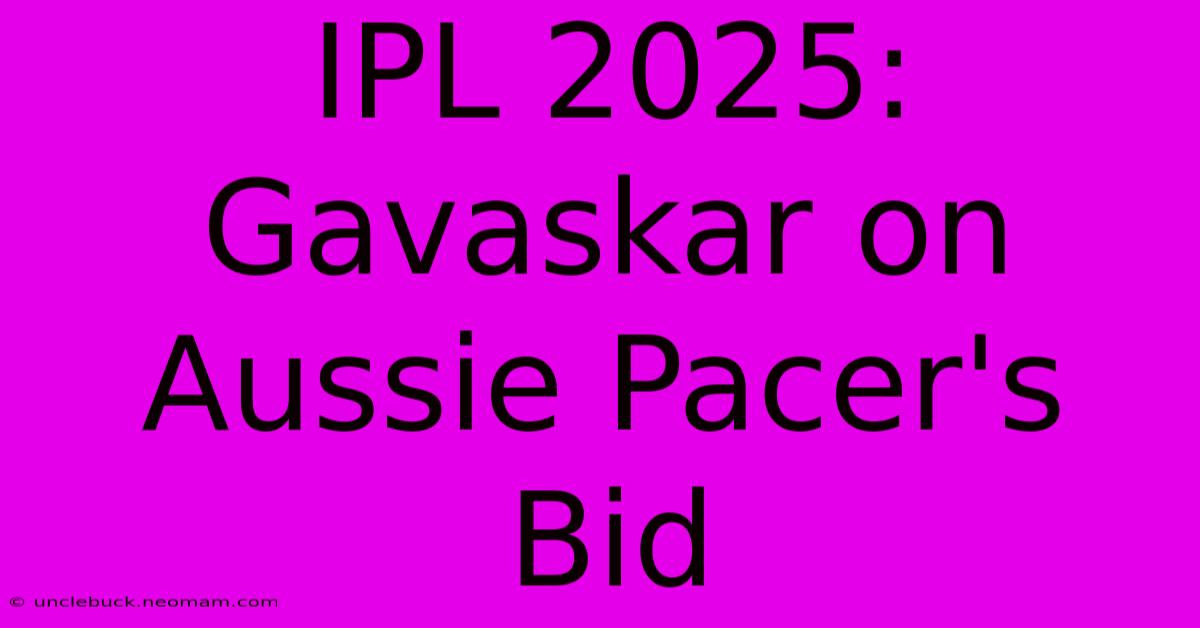 IPL 2025: Gavaskar On Aussie Pacer's Bid