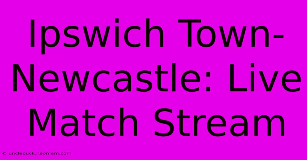 Ipswich Town-Newcastle: Live Match Stream