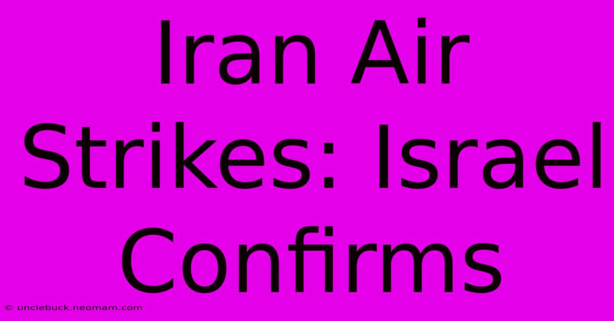 Iran Air Strikes: Israel Confirms