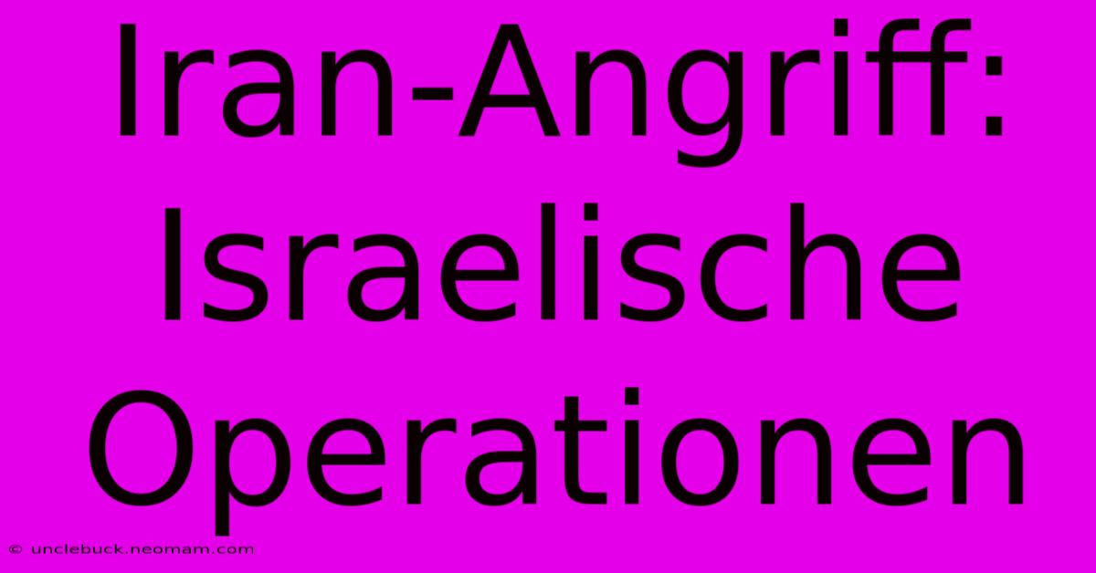 Iran-Angriff: Israelische Operationen