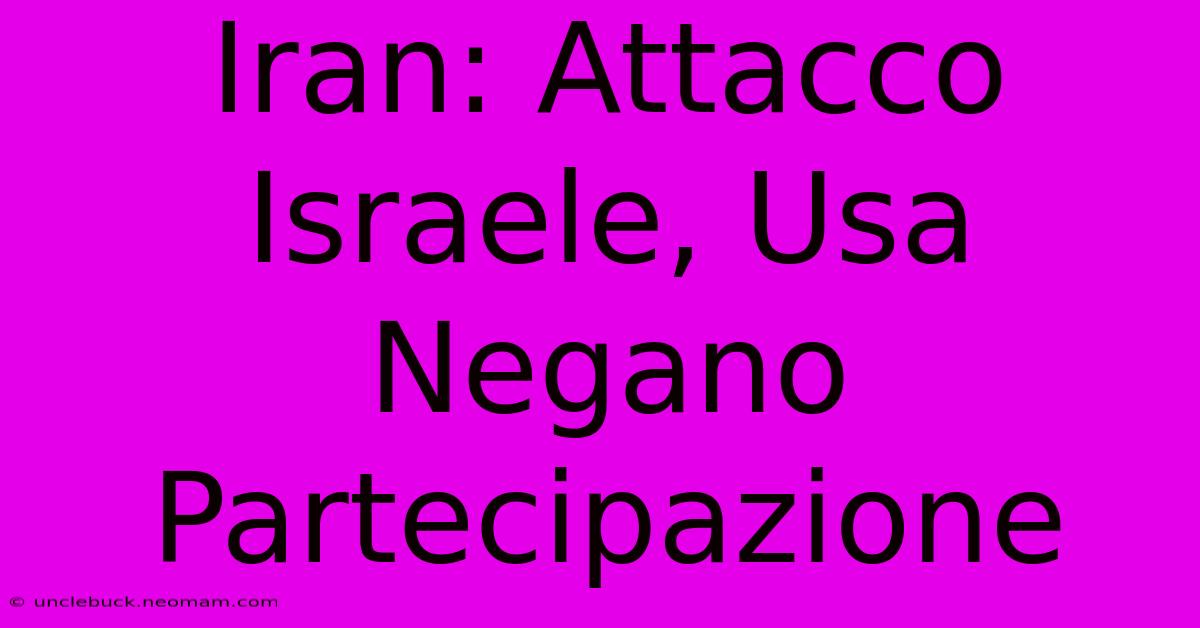 Iran: Attacco Israele, Usa Negano Partecipazione