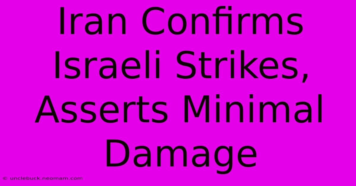 Iran Confirms Israeli Strikes, Asserts Minimal Damage