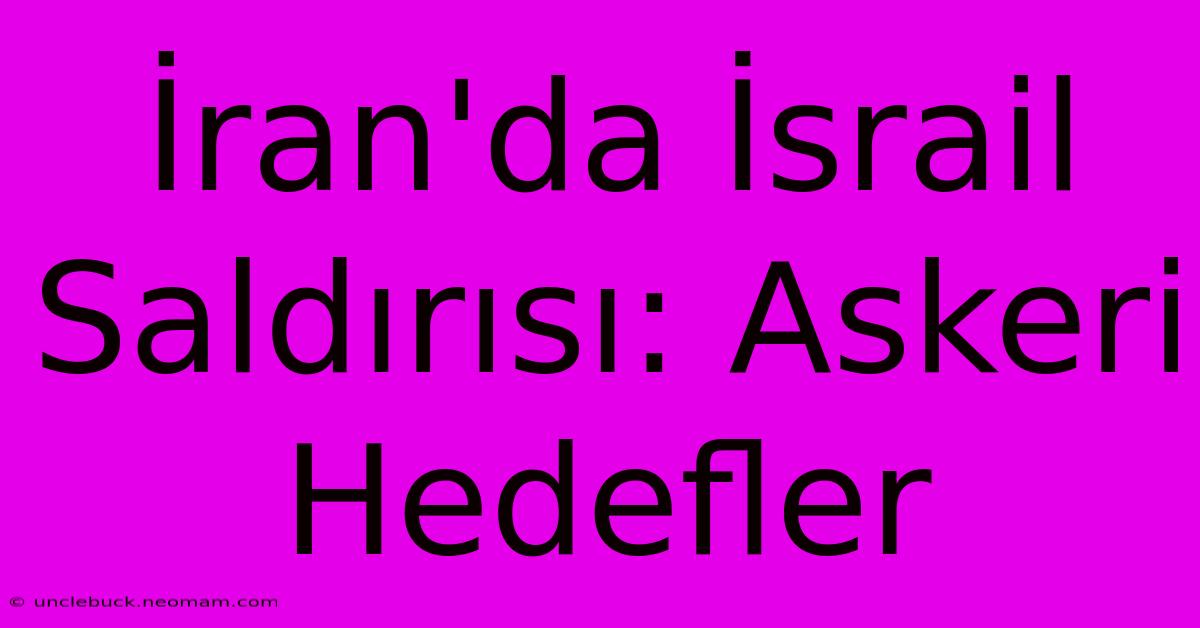 İran'da İsrail Saldırısı: Askeri Hedefler