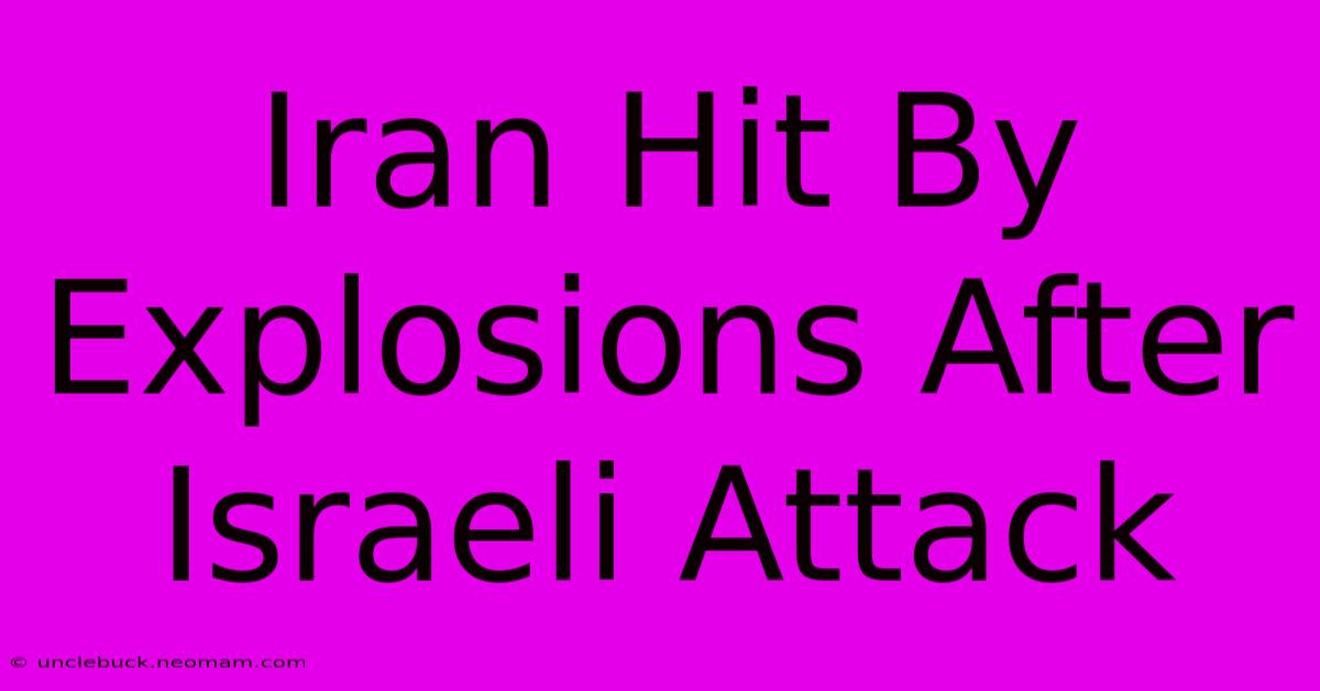 Iran Hit By Explosions After Israeli Attack