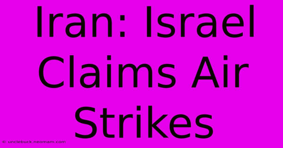 Iran: Israel Claims Air Strikes 