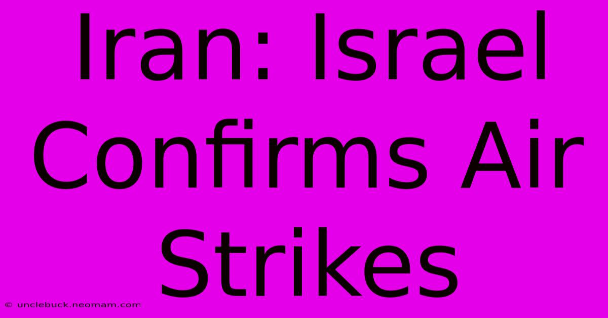 Iran: Israel Confirms Air Strikes