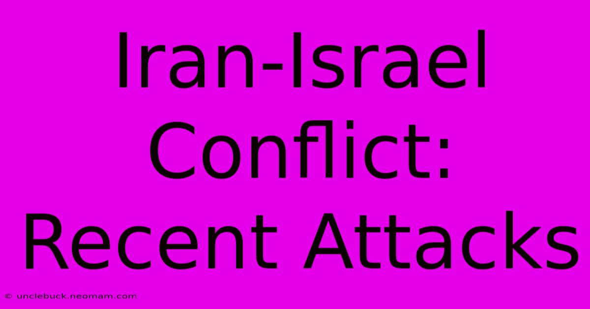 Iran-Israel Conflict: Recent Attacks