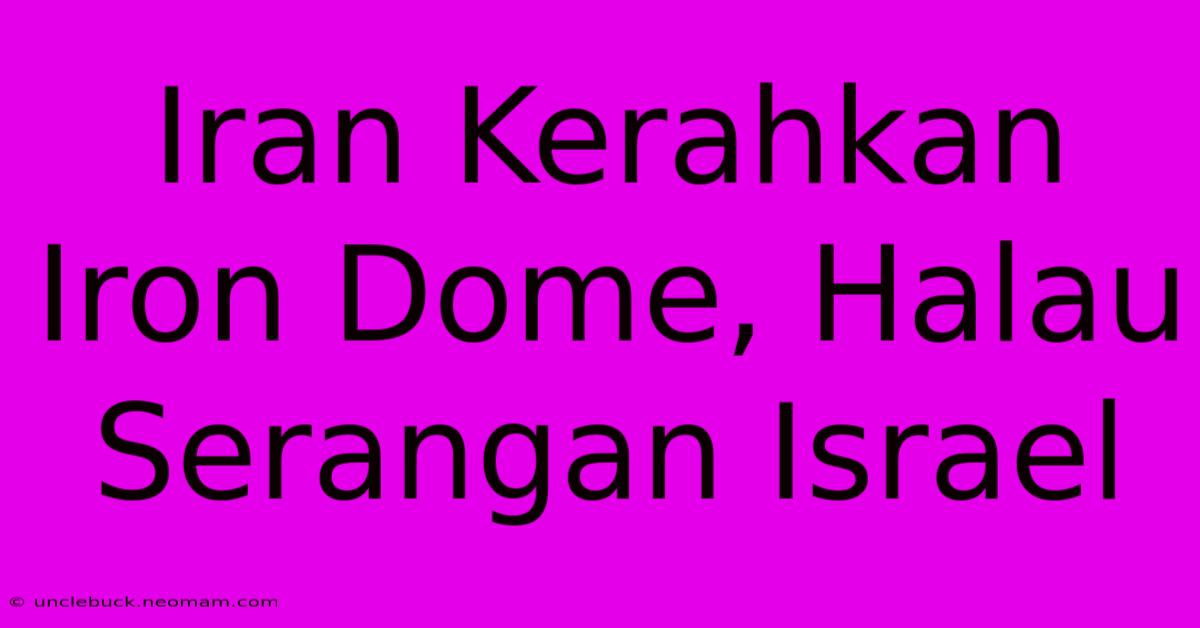 Iran Kerahkan Iron Dome, Halau Serangan Israel