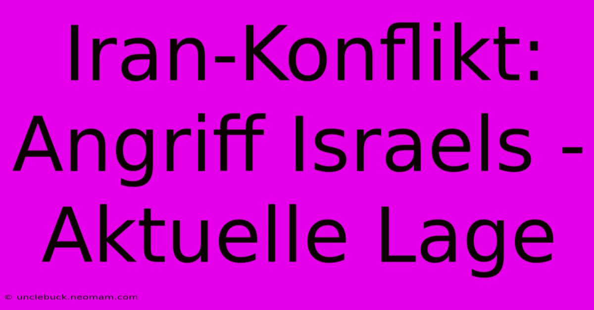 Iran-Konflikt: Angriff Israels - Aktuelle Lage