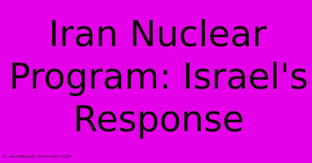 Iran Nuclear Program: Israel's Response 