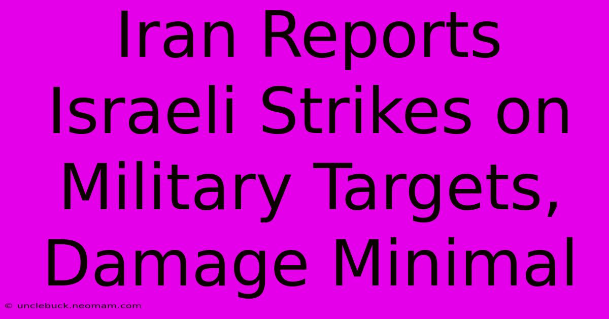 Iran Reports Israeli Strikes On Military Targets, Damage Minimal 