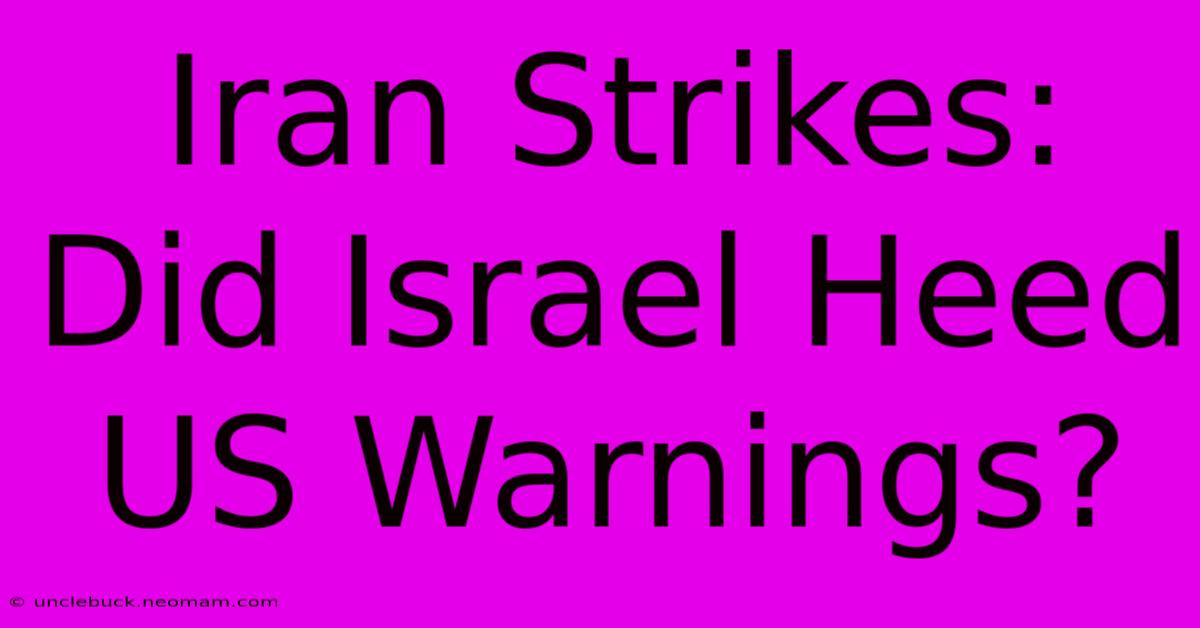 Iran Strikes: Did Israel Heed US Warnings?