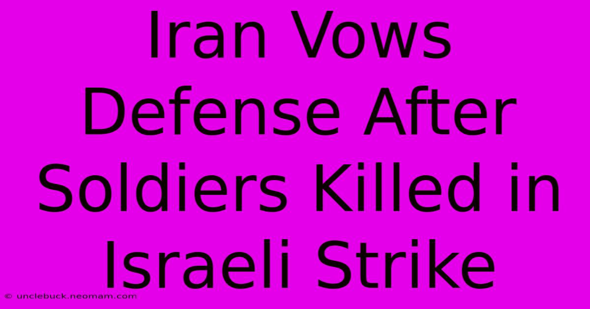 Iran Vows Defense After Soldiers Killed In Israeli Strike