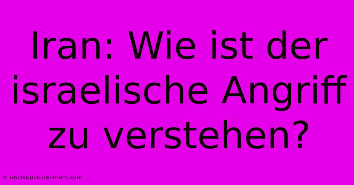 Iran: Wie Ist Der Israelische Angriff Zu Verstehen?
