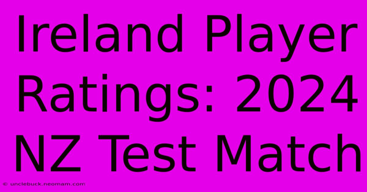 Ireland Player Ratings: 2024 NZ Test Match 