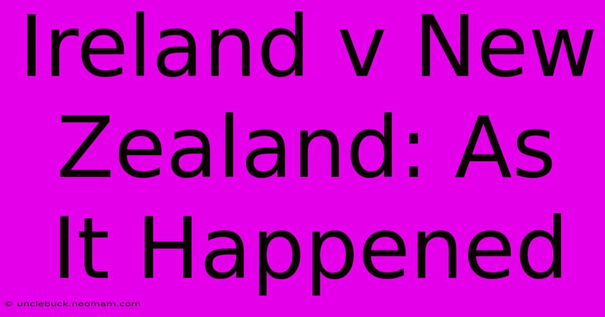 Ireland V New Zealand: As It Happened