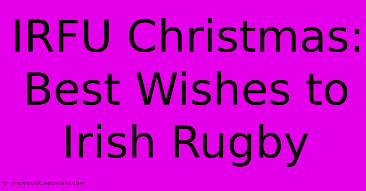 IRFU Christmas: Best Wishes To Irish Rugby