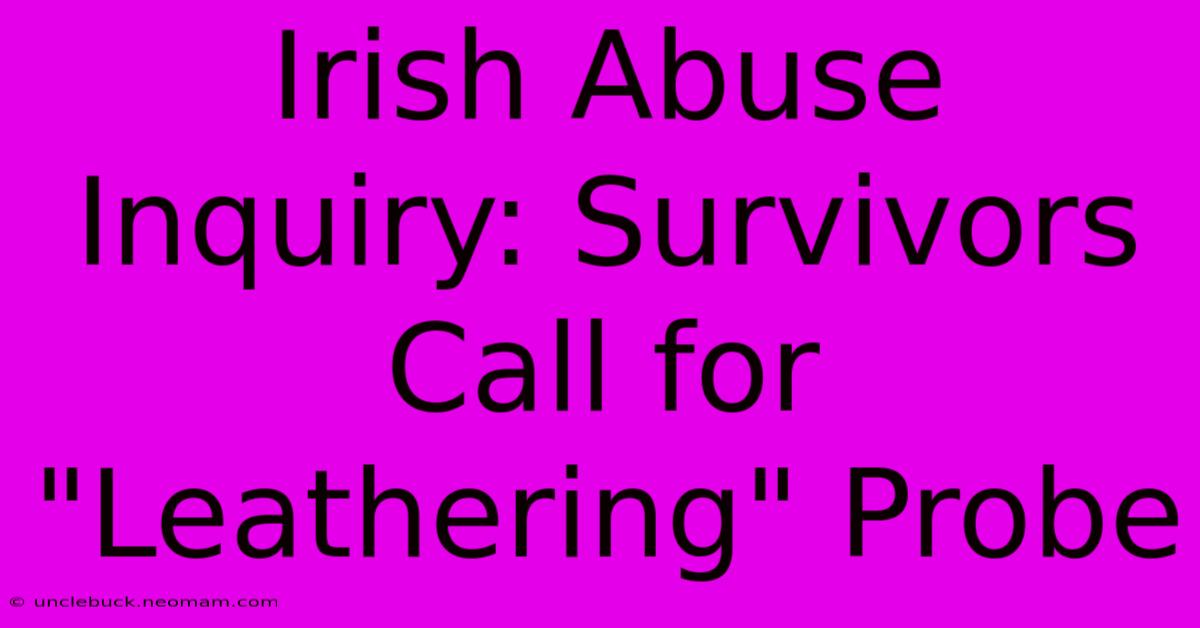 Irish Abuse Inquiry: Survivors Call For 