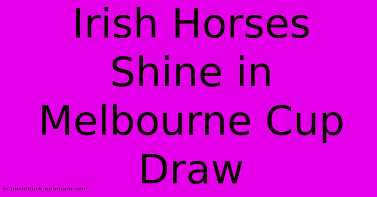 Irish Horses Shine In Melbourne Cup Draw