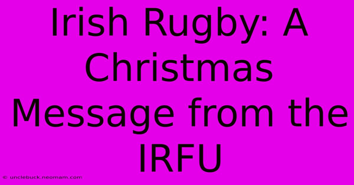 Irish Rugby: A Christmas Message From The IRFU