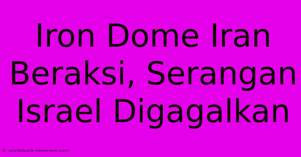 Iron Dome Iran Beraksi, Serangan Israel Digagalkan